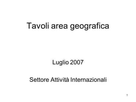 1 Tavoli area geografica Luglio 2007 Settore Attività Internazionali.