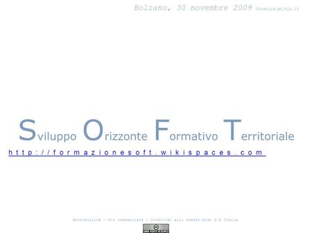 Attribuzione - Non commerciale - Condividi allo stesso modo 2.5 Italia Bolzano, 30 novembre 2009 fiorluis[at]tin.it S viluppo O rizzonte F ormativo T erritoriale.