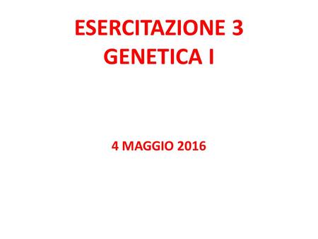 ESERCITAZIONE 3 GENETICA I