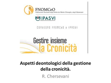 Aspetti deontologici della gestione della cronicità. R. Chersevani.