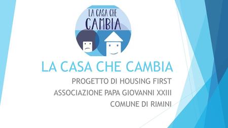 LA CASA CHE CAMBIA PROGETTO DI HOUSING FIRST ASSOCIAZIONE PAPA GIOVANNI XXIII COMUNE DI RIMINI.