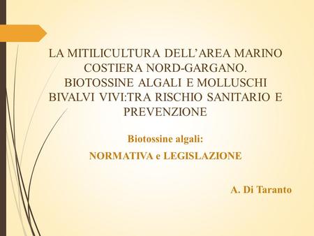 LA MITILICULTURA DELL’AREA MARINO COSTIERA NORD-GARGANO. BIOTOSSINE ALGALI E MOLLUSCHI BIVALVI VIVI:TRA RISCHIO SANITARIO E PREVENZIONE Biotossine algali: