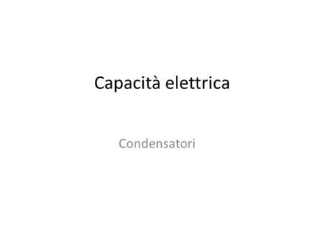 Capacità elettrica Condensatori. Il condensatore è il sistema più semplice per avere un campo elettrico costante e poter immagazzinare energia elettrostatica.