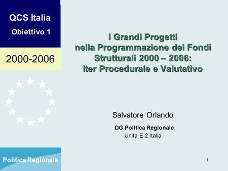 2000-2006 QCS Italia Obiettivo 1 Politica Regionale 1 I Grandi Progetti nella Programmazione dei Fondi Strutturali 2000 – 2006: Iter Procedurale e Valutativo.