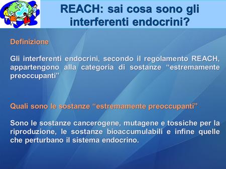 Definizione Gli interferenti endocrini, secondo il regolamento REACH, appartengono alla categoria di sostanze “estremamente preoccupanti” REACH: sai cosa.