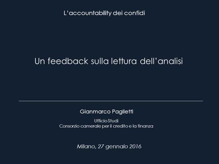 1 L’accountability dei confidi Gianmarco Paglietti Milano, 27 gennaio 2016 Ufficio Studi Consorzio camerale per il credito e la finanza Un feedback sulla.