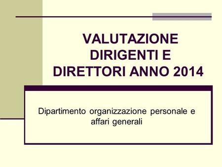 VALUTAZIONE DIRIGENTI E DIRETTORI ANNO 2014 Dipartimento organizzazione personale e affari generali.