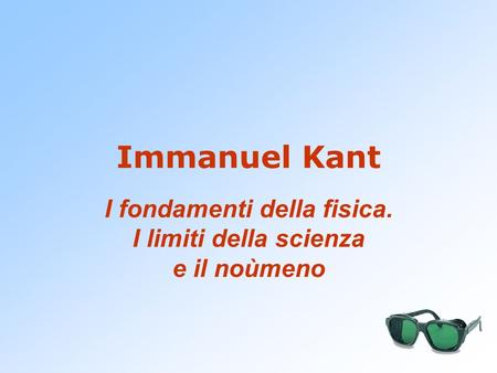 Immanuel Kant I fondamenti della fisica. I limiti della scienza e il noùmeno.