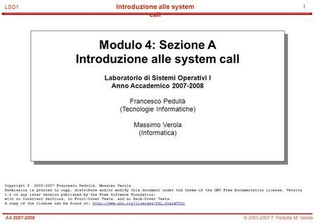 1 © 2005-2007 F. Pedullà, M. VerolaAA 2007-2008 Introduzione alle system call LSO1 Modulo 4: Sezione A Introduzione alle system call Laboratorio di Sistemi.