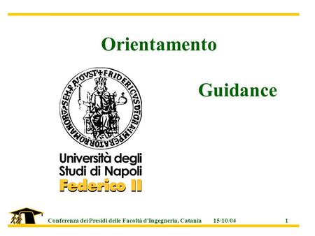 15/10/04Conferenza dei Presidi delle Facoltà d'Ingegneria, Catania1 Orientamento Guidance.