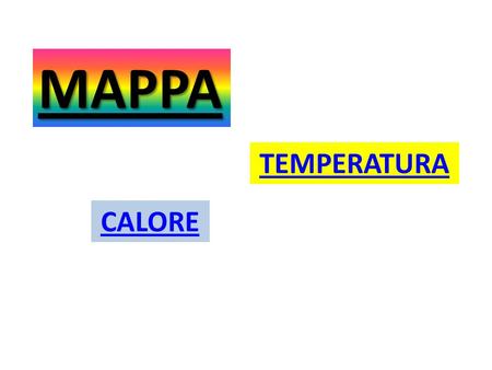 CALORE TEMPERATURAMAPPA. è energia che può passare da un corpo ad un altroenergia Il CALORE unità di misura Lo strumento di misurastrumento dilatazione.