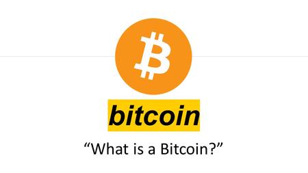 Bitcoin “What is a Bitcoin?”. What is a Bitcoin? Bitcoin The 4th most common research on Google in 2014.