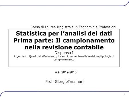 1 Statistica per l’analisi dei dati Prima parte: Il campionamento nella revisione contabile Dispensa I Argomenti: Quadro di riferimento, il campionamento.