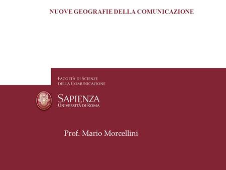 NUOVE GEOGRAFIE DELLA COMUNICAZIONE Prof. Mario Morcellini.