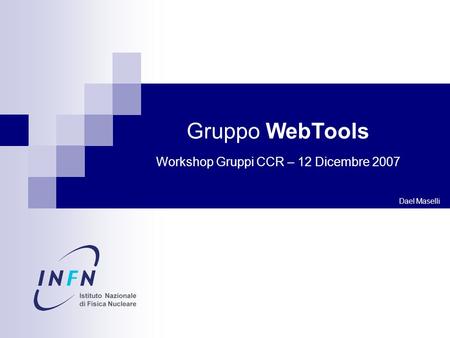 Dael Maselli Gruppo WebTools Workshop Gruppi CCR – 12 Dicembre 2007.