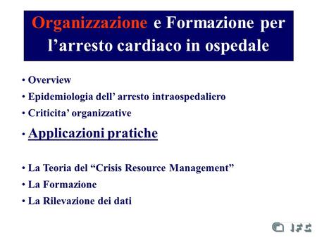 Organizzazione e Formazione per l’arresto cardiaco in ospedale Overview Epidemiologia dell’ arresto intraospedaliero Criticita’ organizzative Applicazioni.