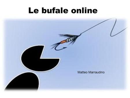 Le bufale online Matteo Marraudino Che cosa sono le bufale online? Sono un'affermazione falsa o inverosimile, destinata a ingannare il pubblico, presentando.