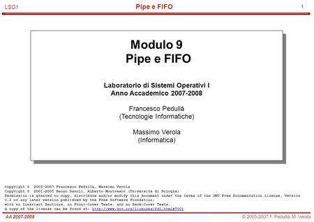 1 © 2005-2007 F. Pedullà, M. VerolaAA 2007-2008 Pipe e FIFO LSO1 Modulo 9 Pipe e FIFO Laboratorio di Sistemi Operativi I Anno Accademico 2007-2008 Francesco.