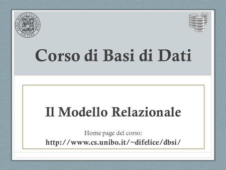 Il Modello Relazionale Home page del corso:  Corso di Basi di Dati.
