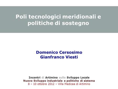 Domenico Cersosimo Gianfranco Viesti Incontri di Artimino sullo Sviluppo Locale Nuovo Sviluppo industriale e politiche di sistema 8 – 10 ottobre 2012 –