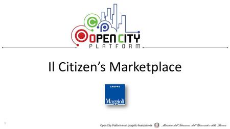Il Citizen’s Marketplace 1. Il Citizen’s Marketplace fornisce una nuova area municipale di Mercato Digitale, che consente ai vari fornitori di servizi.