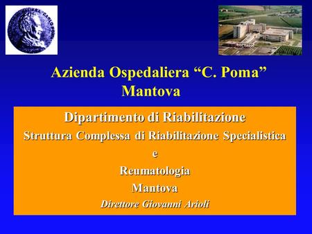Azienda Ospedaliera “C. Poma” Mantova Dipartimento di Riabilitazione Struttura Complessa di Riabilitazione Specialistica eReumatologiaMantova Direttore.