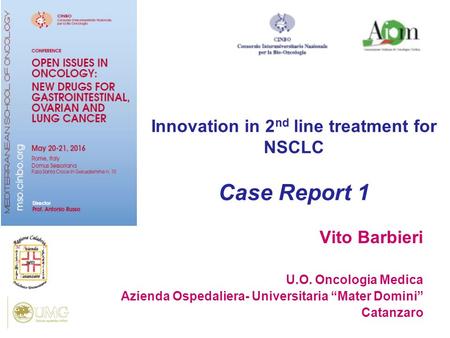 Vito Barbieri U.O. Oncologia Medica Azienda Ospedaliera- Universitaria “Mater Domini” Catanzaro Innovation in 2 nd line treatment for NSCLC Case Report.