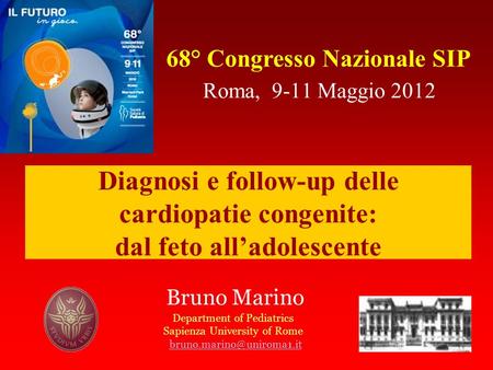 Roma, 9-11 Maggio 2012 Bruno Marino Department of Pediatrics Sapienza University of Rome Diagnosi e follow-up delle cardiopatie.