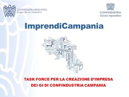 CONFINDUSTRIA BENEVENTO Gruppo Giovani Imprenditori ImprendiCampania TASK FORCE PER LA CREAZIONE D’IMPRESA DEI GI DI CONFINDUSTRIA CAMPANIA.