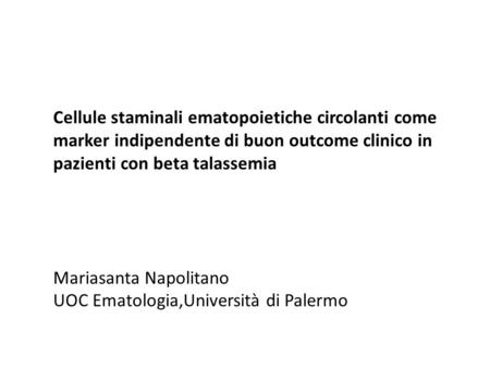 Cellule staminali ematopoietiche circolanti come marker indipendente di buon outcome clinico in pazienti con beta talassemia Mariasanta Napolitano UOC.