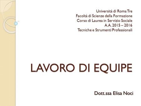 Università di Roma Tre Facoltà di Scienze della Formazione Corso di Laurea in Servizio Sociale A.A. 2015 – 2016 Tecniche e Strumenti Professionali LAVORO.