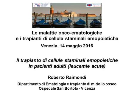 Le malattie onco-ematologiche e i trapianti di cellule staminali emopoietiche Venezia, 14 maggio 2016 Il trapianto di cellule staminali emopoietiche in.