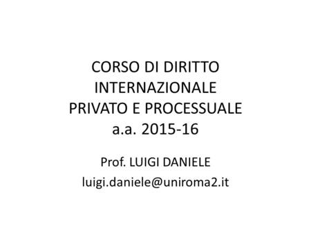 CORSO DI DIRITTO INTERNAZIONALE PRIVATO E PROCESSUALE a.a. 2015-16 Prof. LUIGI DANIELE