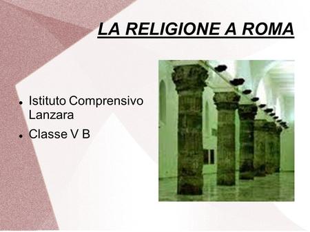LA RELIGIONE A ROMA Istituto Comprensivo Lanzara Classe V B.