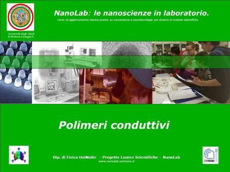 1 Dip. di Fisica UniMoRe - Progetto Lauree Scientifiche – NanoLab  Università degli Studi di Modena e Reggio E. Polimeri conduttivi.