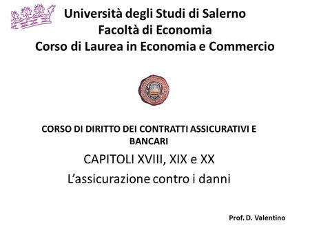 Università degli Studi di Salerno Facoltà di Economia Corso di Laurea in Economia e Commercio CORSO DI DIRITTO DEI CONTRATTI ASSICURATIVI E BANCARI CAPITOLI.