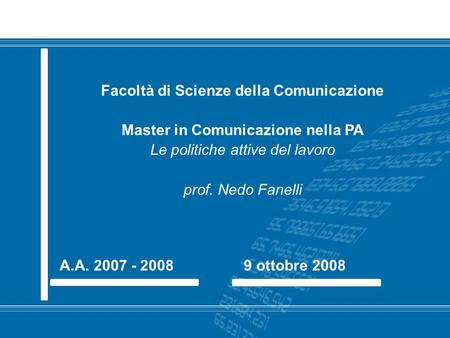 A.A. 2007 - 20089 ottobre 2008 Facoltà di Scienze della Comunicazione Master in Comunicazione nella PA Le politiche attive del lavoro prof. Nedo Fanelli.