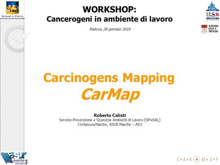 WORKSHOP: Cancerogeni in ambiente di lavoro Carcinogens Mapping CarMap Padova, 28 gennaio 2016 Roberto Calisti Servizio Prevenzione e Sicurezza Ambienti.