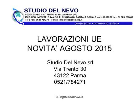LAVORAZIONI UE NOVITA’ AGOSTO 2015 Studio Del Nevo srl Via Trento 30 43122 Parma 0521/784271.