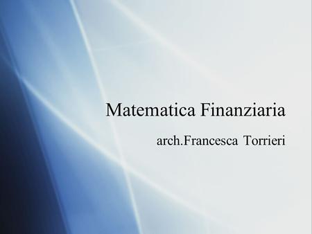 Matematica Finanziaria arch.Francesca Torrieri. Introduzione  La matematica finanziaria si occupa dello studio delle operazioni finanziarie. Essa è indispensabile.