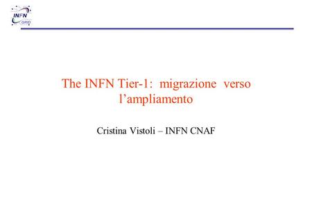 The INFN Tier-1: migrazione verso l’ampliamento Cristina Vistoli – INFN CNAF.