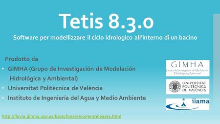Tetis 8.3.0  Prodotto da GIMHA (Grupo de Investigación de Modelación Hidrológica y Ambiental) Universitat Politècnica de València Instituto de Ingeniería.