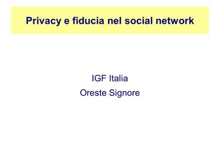 Privacy e fiducia nel social network IGF Italia Oreste Signore.