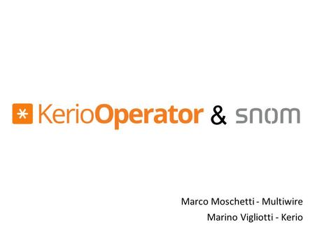 & Marco Moschetti - Multiwire Marino Vigliotti - Kerio.
