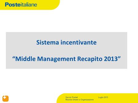 Servizi Postali Risorse Umane e Organizzazione Luglio 2013 Sistema incentivante “Middle Management Recapito 2013”
