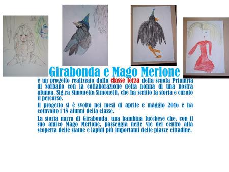 Girabonda e Mago Merlone è un progetto realizzato dalla classe terza della scuola Primaria di Sorbano con la collaborazione della nonna di una nostra.
