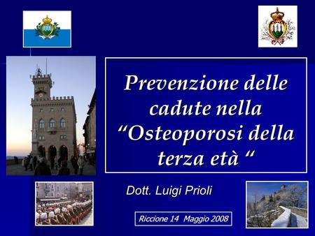 Prevenzione delle cadute nella “Osteoporosi della terza età “ Dott. Luigi Prioli Riccione 14 Maggio 2008.