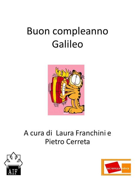 Buon compleanno Galileo A cura di Laura Franchini e Pietro Cerreta.