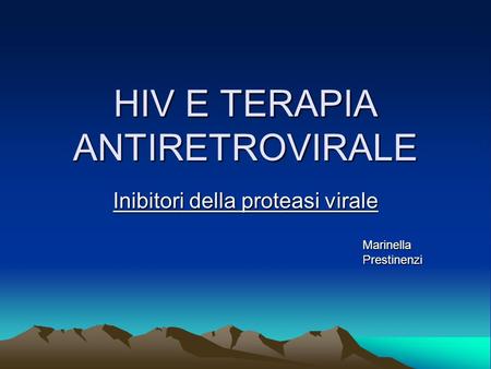 HIV E TERAPIA ANTIRETROVIRALE Inibitori della proteasi virale Marinella Prestinenzi.