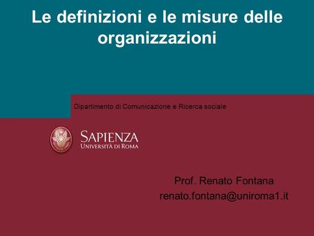 Dipartimento di Comunicazione e Ricerca sociale Le definizioni e le misure delle organizzazioni Prof. Renato Fontana